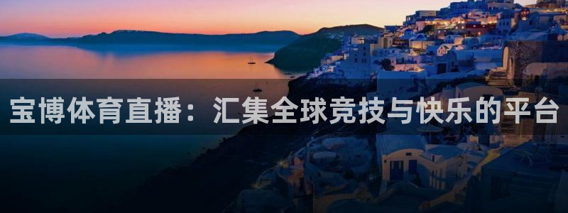 火凤体育免费直播入口：宝博体育直播：汇集全球竞技与快乐的平台